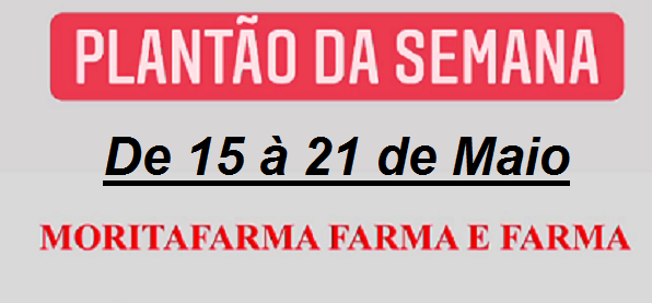 Plantão da Semana (15 à 21 de MAIO das 08:00 às 22:00 Horas): Farmácia Moritafarma – Farma & Farma