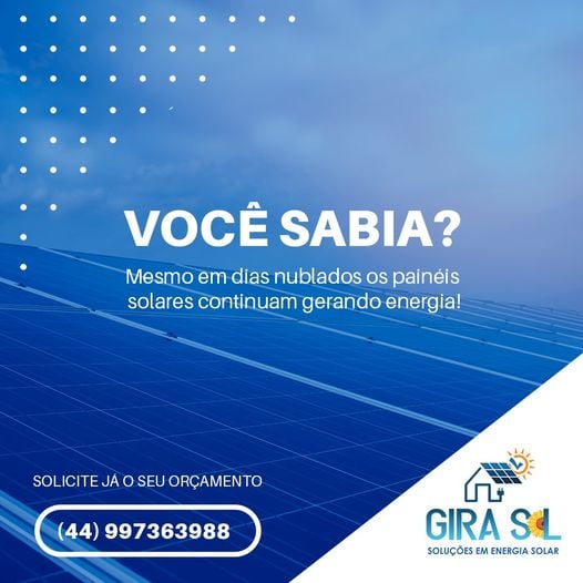 Gira Sol – Energia Solar: Você sabia que mesmo em dias nublados os painéis continuam gerando energia?