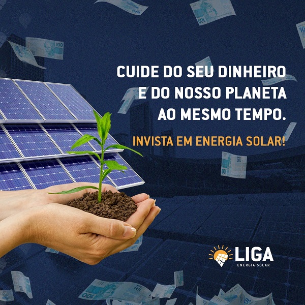 LIGA Energia Solar: Cuide do seu dinheiro e do nosso planeta; invista em Energia Solar