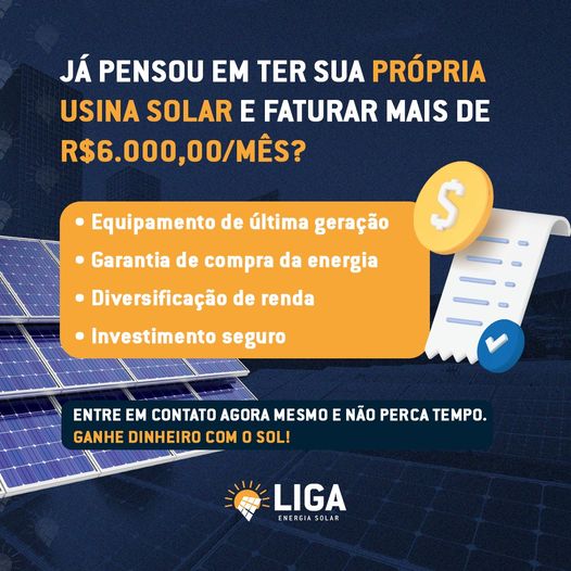 LIGA Energia Solar: Já pensou em ter a sua própria Usina Solar e faturar mais de 6 mil por mês?