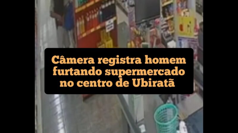 Câmera registra homem furtando supermercado no centro de Ubiratã
