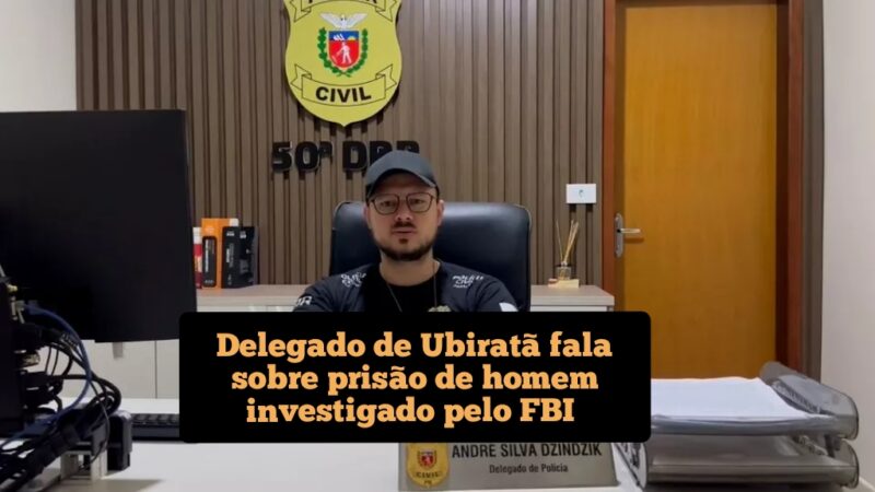 Delegado de Ubiratã fala sobre prisão de homem investigado pelo FBI