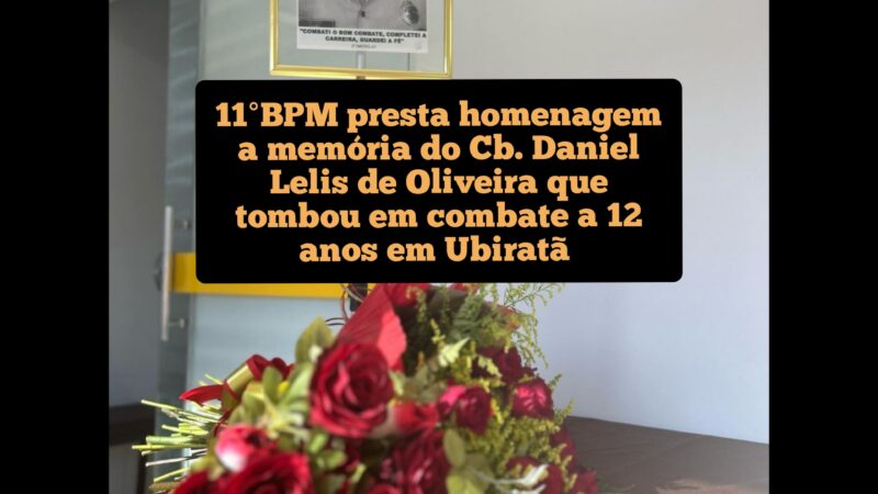 11º BPM presta homenagem a memória do Cb. Daniel Lelis de Oliveira que tombou morto em combate a 12 anos em Ubiratã