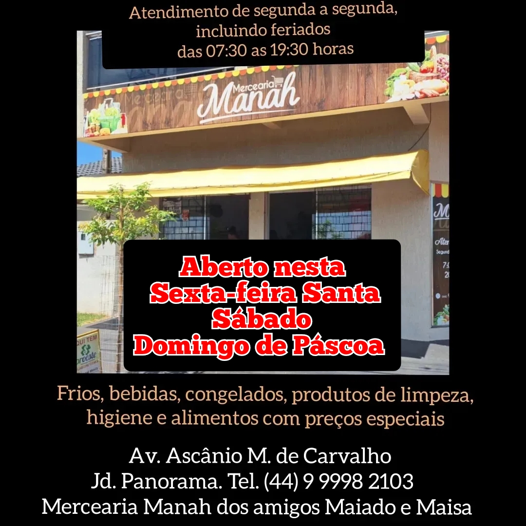 Mercearia Manah:  Estará atendendo normalmente nesta Sexta-feira Santa, Sábado e Domingo de Páscoa, das 07:30 as 19:30 horas