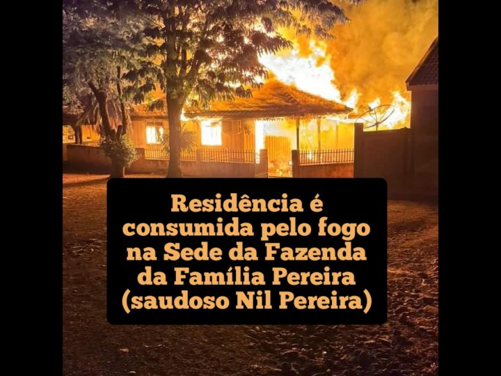 Residência é consumida pelo fogo na sede da fazenda da Família Pereira (Saudoso Nil Pereira)