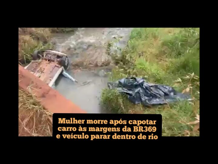 Mulher morre após capotar carro às margens da BR 369 e veículo parar dentro de rio