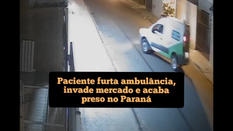 Paciente furta ambulância, invade mercado e acaba preso no Paraná
