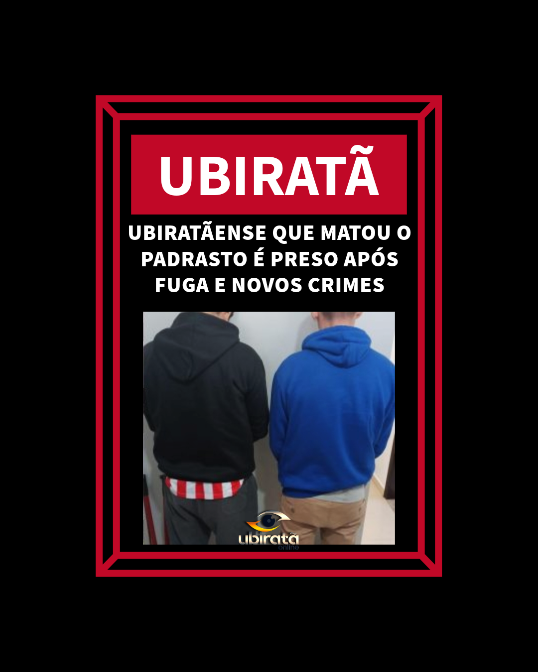 UBIRATANENSE QUE MATOU O PADRASTO É PRESO APÓS FUGA E NOVOS CRIMES