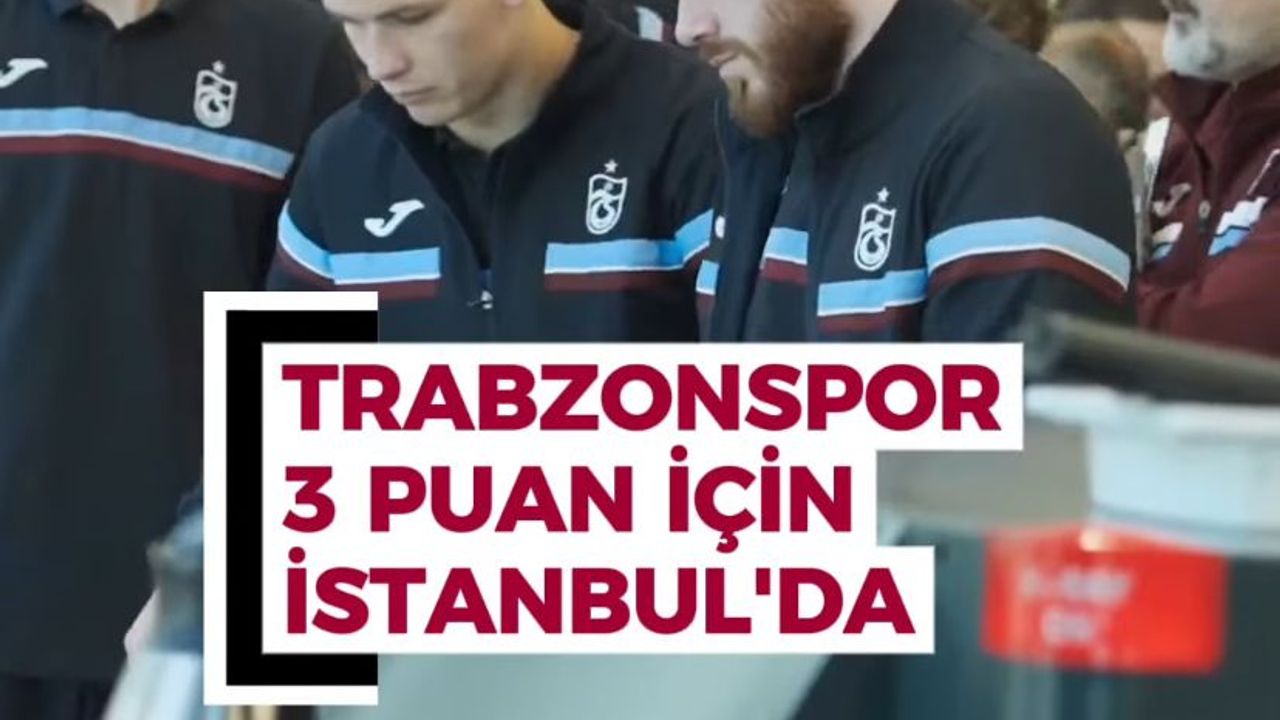 Trabzonspor, 3 puan için İstanbul’da! – Haber Trabzon – Trabzon Son Dakika