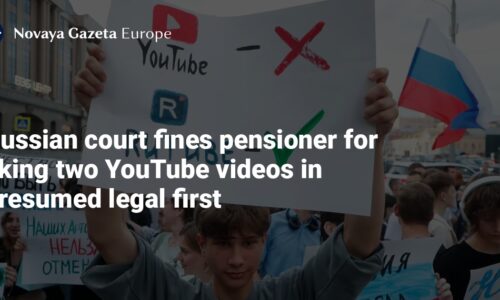 Russian court fines pensioner for liking two YouTube videos in presumed legal first — Novaya Gazeta Europe